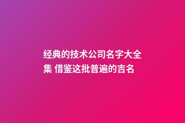 经典的技术公司名字大全集 借鉴这批普遍的吉名-第1张-公司起名-玄机派